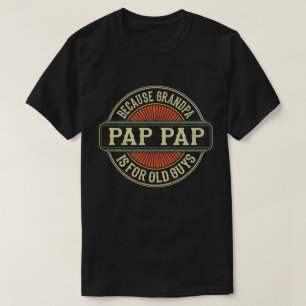 Pap Pap Because Grandpa is for Old Guys Funny Gift T-Shirt