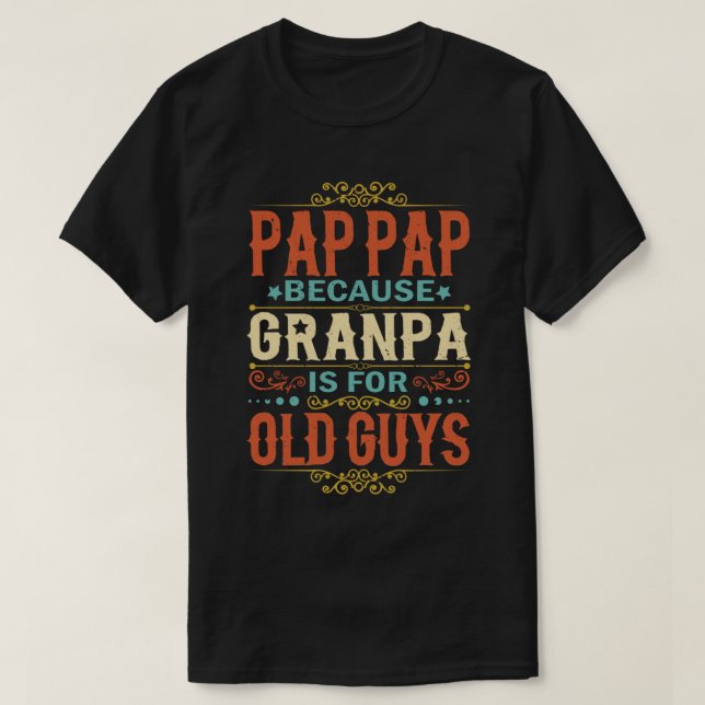 Pap Pap Because Grandpa is for Old Guys Funny Gift T-Shirt (Design Front)