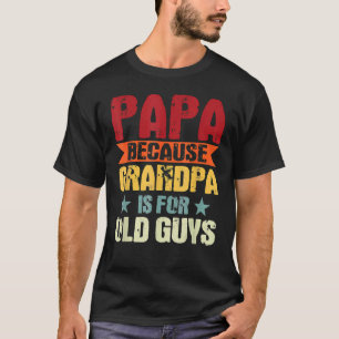 Papa Because Grandpa Is For Old Guys  Dad Father T-Shirt