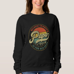 Papa Because Grandpa Is For Old Guys Dad Grandpa Sweatshirt