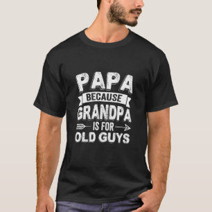 Papa Because Grandpa Is For Old Guys Dad Jokes T-Shirt