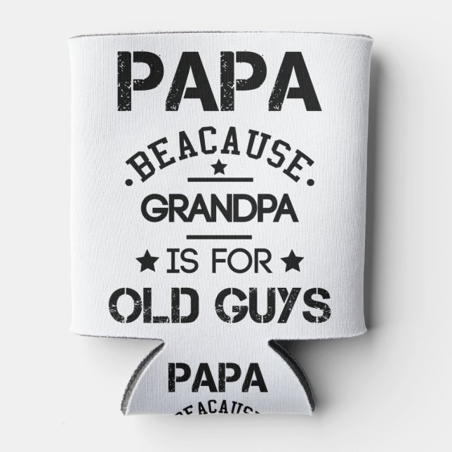 Papa Because Grandpa Is For Old Guys Fathers Day G Can Cooler (Front)