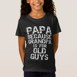 Papa Because Grandpa is for Old Guys Fun Father's T-Shirt