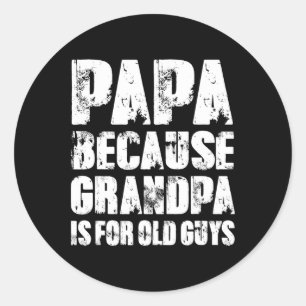 Papa Because Grandpa Is For Old Guys Funny Dad Fat Classic Round Sticker