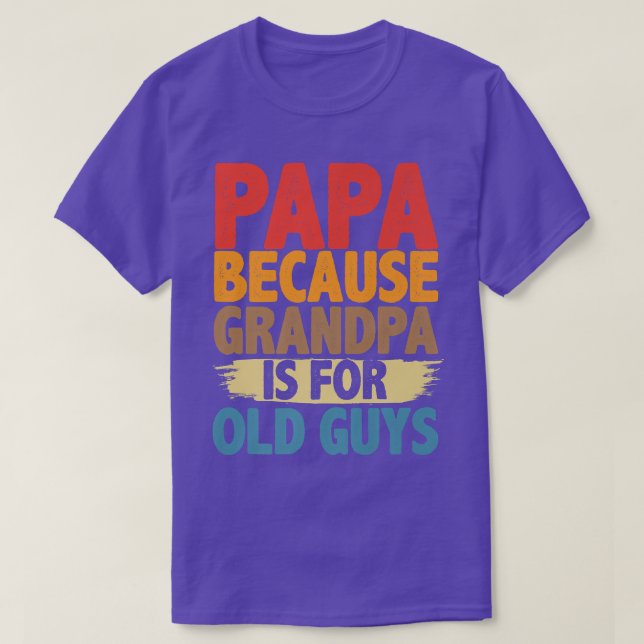 Papa Because Grandpa is For Old Guys Funny Fathers T-Shirt (Design Front)