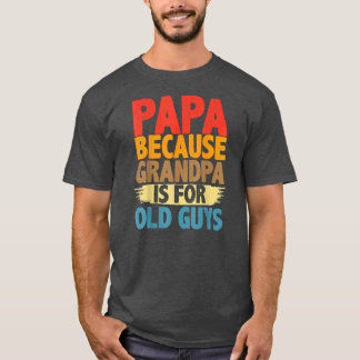 Papa Because Grandpa is For Old Guys Funny T-Shirt