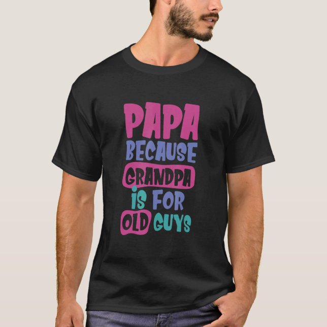 Papa Because Grandpa Is For Old Guys   Grandfather T-Shirt (Front)