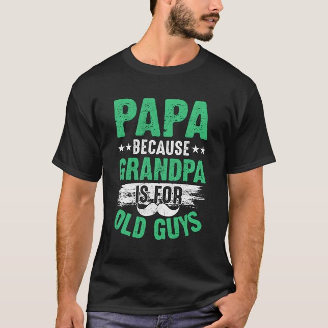 Papa Because Grandpa Is For Old Guys I Grandpa T-Shirt (Front)