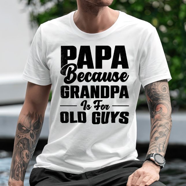 Papa Because Grandpa Is For Old Guys T-Shirt (Creator Uploaded)