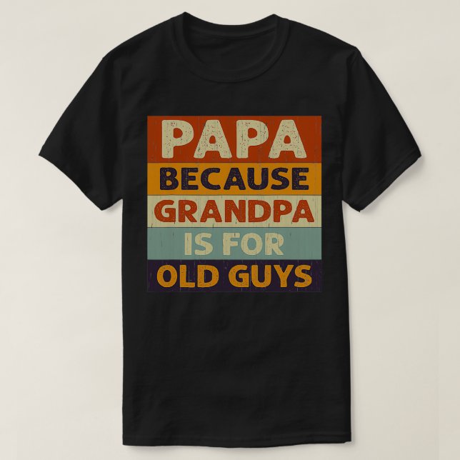 Papa Because Grandpa Is Old Guys T-Shirt (Design Front)