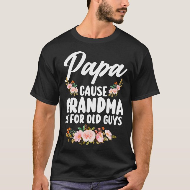 papa cause grandma is for old guys Grandpa Dad T-Shirt (Front)
