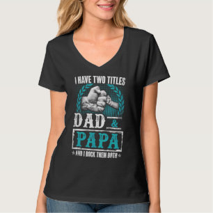 Papa For Men I Have Two Titles Dad And Papa Fist H T-Shirt