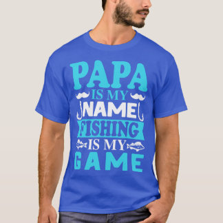Papa is my name Fishing is my Game T-Shirt