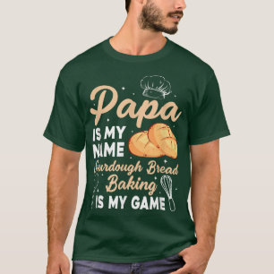 Papa Is My Name Sourdough Bread Baking Is My Game T-Shirt
