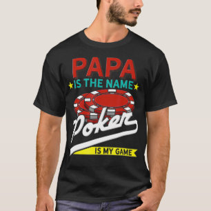Papa Is The Name Poker Is The Game  T-Shirt