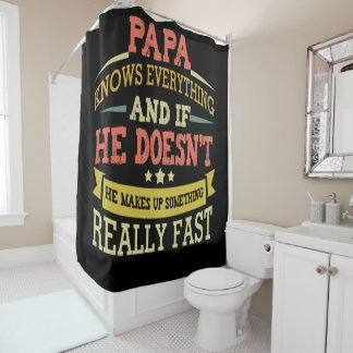 Papa Knows Everything He Makes Up Something Fast Shower Curtain