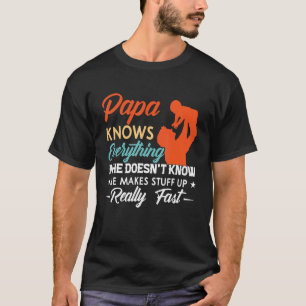 Papa Knows Everything If He Doesnu2019t Know He Ma T-Shirt