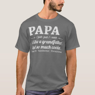 Papa Like A Grandfather But So Much Cooler Dad Gra T-Shirt