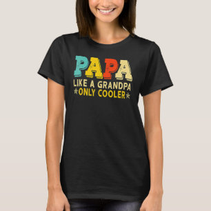 Papa Like A Grandpa Only Cooler Dad Papa Definiti T-Shirt
