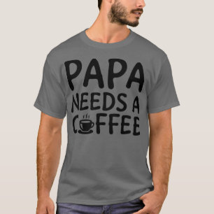 Papa Needs A Coffee Black T-Shirt