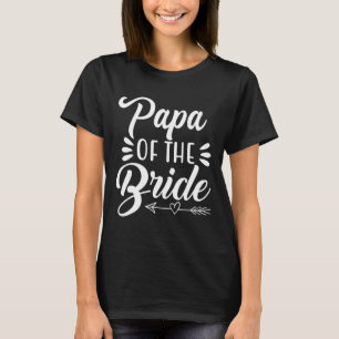 Papa Of The Bride Wedding Party Family Bridal Show T-Shirt