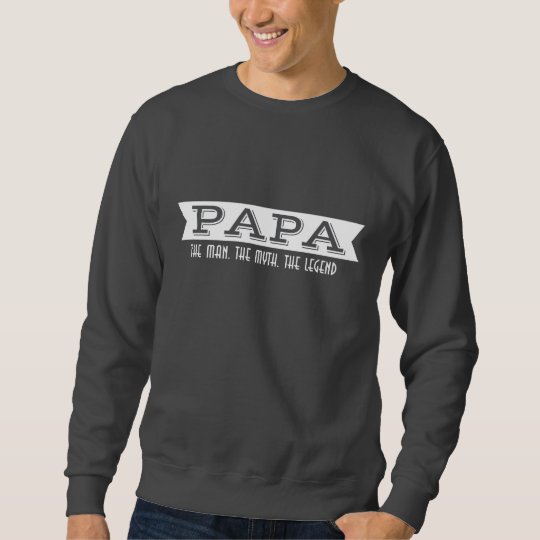 PAPA the man the myth the legend Sweatshirt