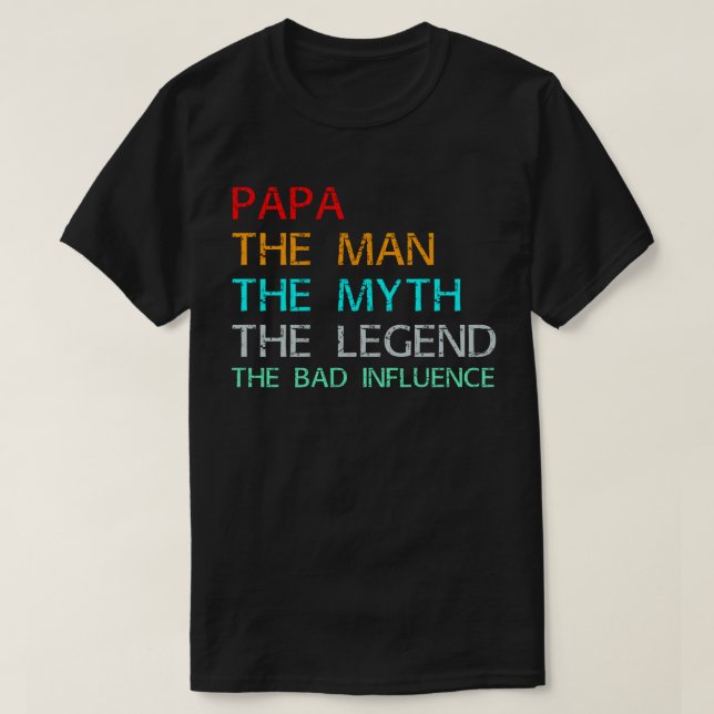 papa the man the myth the legend the bad influence T-Shirt (Design Front)