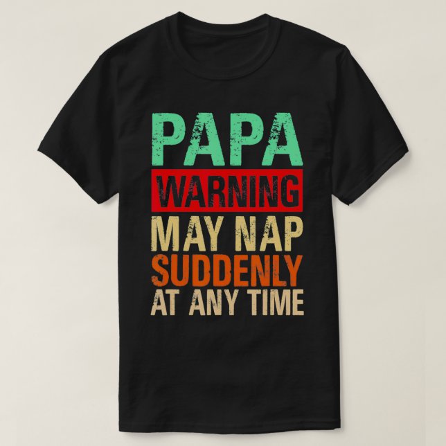 Papa Warning May Nap Suddenly At Any Time1  T-Shirt (Design Front)