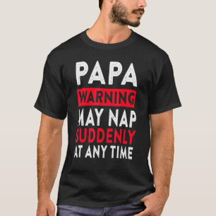 Papa Warning May Nap Suddenly At Any Time 5 T-Shirt