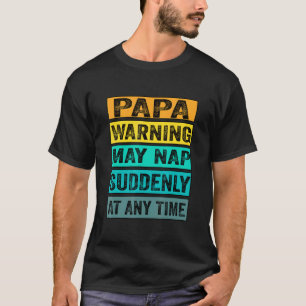 Papa Warning May Nap Suddenly At Any Time Fathers T-Shirt