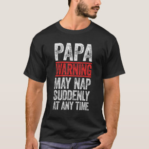 Papa Warning May Nap Suddenly At Any Time   T-Shirt