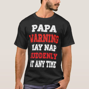 Papa Warning May Nap Suddenly At Any Time T-Shirt 