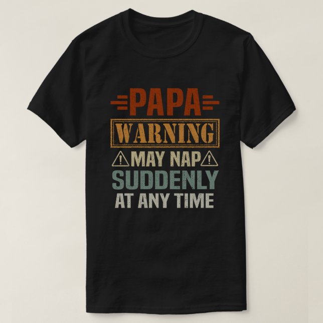 Papa Warning May Nap Suddenly At Any Time T-Shirt (Design Front)