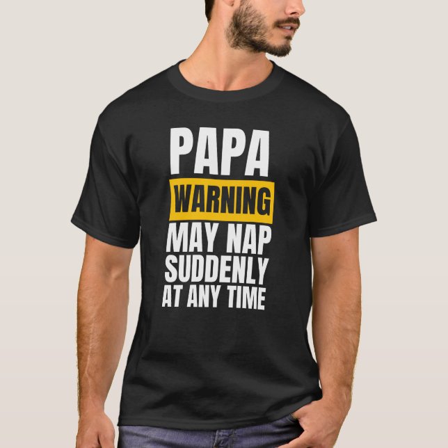 Papa warning may nap suddenly at any time T-Shirt (Front)