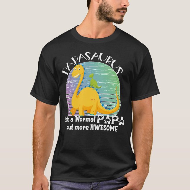 Papasaurus Like a Normal Papa but more Awesome  T-Shirt (Front)