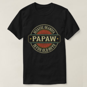 Papaw Because Grandpa is for Old Guys Fathers Day T-Shirt