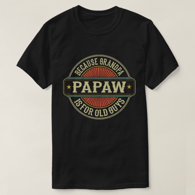 Papaw Because Grandpa is for Old Guys Fathers Day T-Shirt (Design Front)