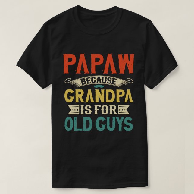 Papaw Because Grandpa is for Old Guys Fathers Day T-Shirt (Design Front)