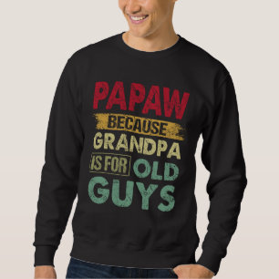 Papaw Because Grandpa is for Old Guys Funny Father Sweatshirt