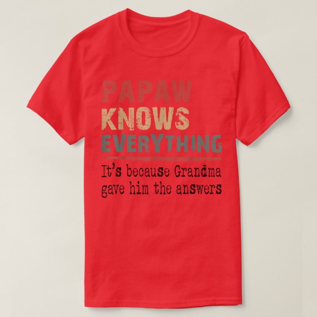 Papaw Knows Everything Because Grandma Gave Him An T-Shirt (Design Front)