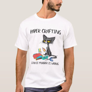 Paper Crafting Because Murder Is Wrong-Best Ideas T-Shirt