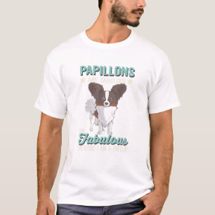 Papillons Are Fabulous I Am Fabulous I Am A Papill T-Shirt
