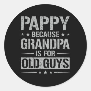 Pappy Because Grandpa Is For Old Guys Father&# s  Classic Round Sticker