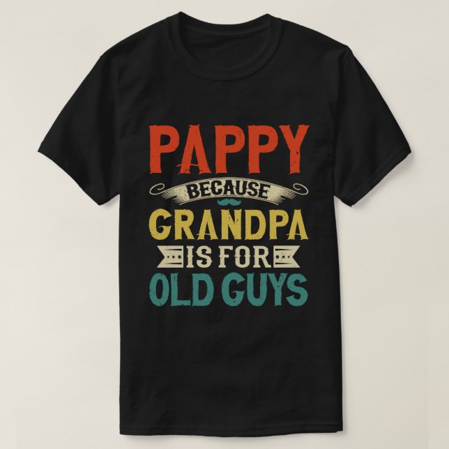 Pappy Because Grandpa is for Old Guys Father's Day T-Shirt (Design Front)