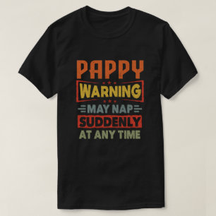 Pappy warning may nap suddenly at any time - Gift T-Shirt