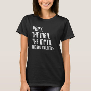 Papy Man Myth The Bad Influence Shirt For Mens Fun