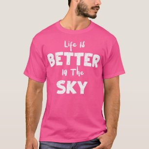 Parachuting Life Is Better In The Sky - Diving Say T-Shirt