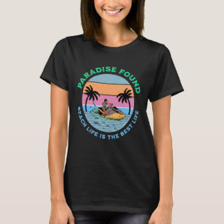Paradise Found, Beach life is the best life   T-Shirt