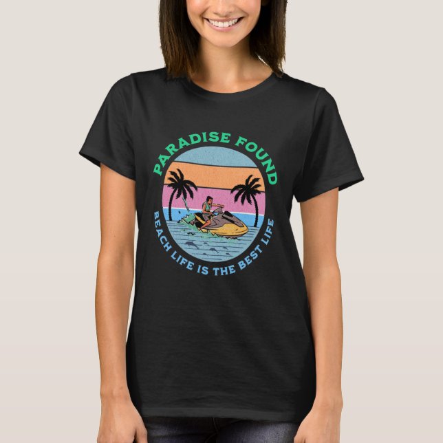 Paradise Found, Beach life is the best life   T-Shirt (Front)