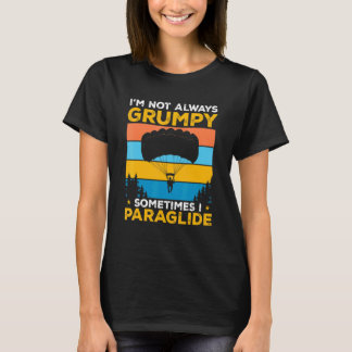 Paragliding I'm Not Always Grumpy Sometimes I Para T-Shirt